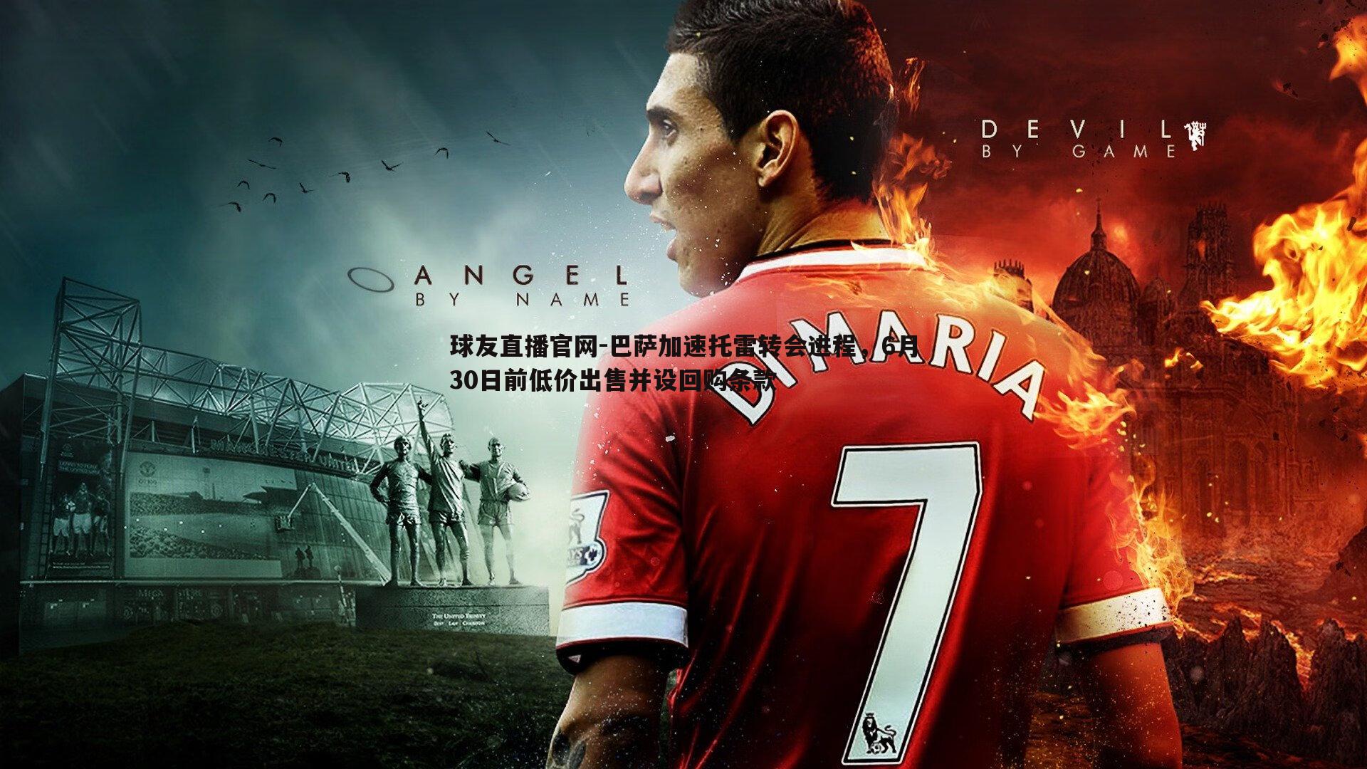 巴萨加速托雷转会进程,6月30日前低价出售并设回购条款